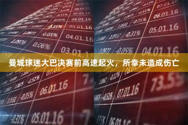 曼城球迷大巴决赛前高速起火，所幸未造成伤亡